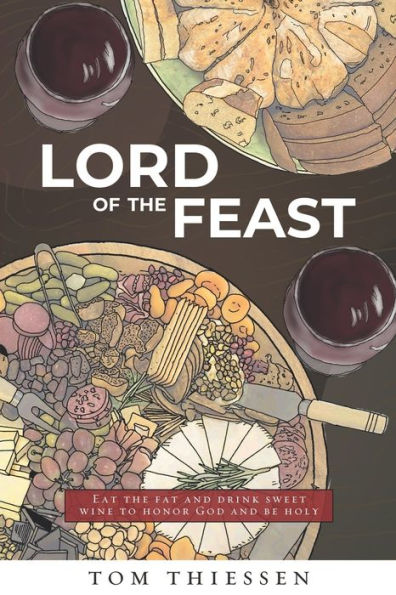 Lord Of The Feast: Eat the Fat and Drink Sweet Wine to Honor God and Be Holy
