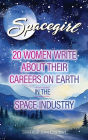 Spacegirl: 20 Women Write About Their Careers on Earth in the Space Industry