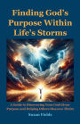Finding God's Purpose Within Life's Storms: A Guide to Discovering Your God-Given Purpose and Helping Others Discover Theirs