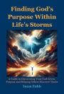 Finding God's Purpose Within Life's Storms: A Guide to Discovering Your God-Given Purpose and Helping Others Discover Theirs