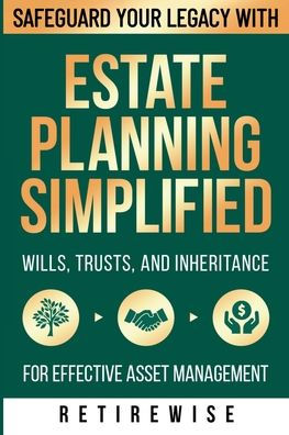 Estate Planning Simplified: Safeguard Your Legacy with Wills, Trusts, and Inheritance for Effective Asset Management