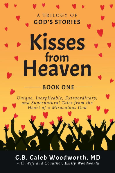 Kisses from Heaven: Unique, Inexplicable, Extraordinary, and Supernatural Tales from the Heart of a Miraculous God