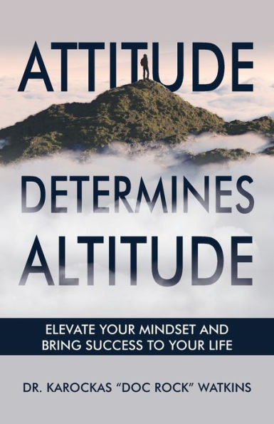 Attitude Determines Altitude: Elevate Your Mindset and Bring Success to Life