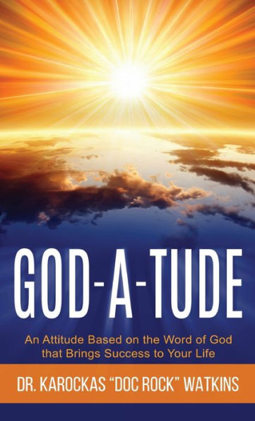 God-A-Tude: An Attitude Based on the Word of God that Brings Success to Your Life