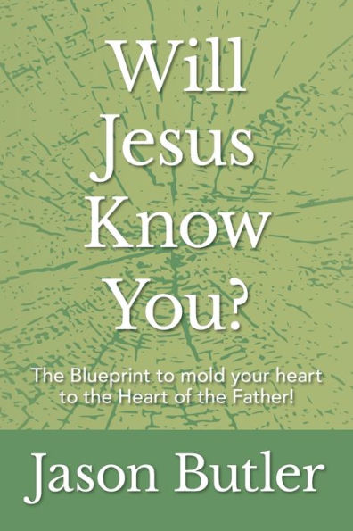 Will Jesus Know You?: the Blueprint to mold your Heart of Father!