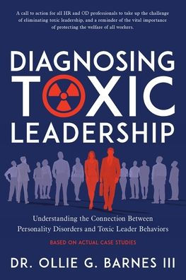 Diagnosing Toxic Leadership: Understanding the Connection Between Personality Disorders and Leader Behaviors