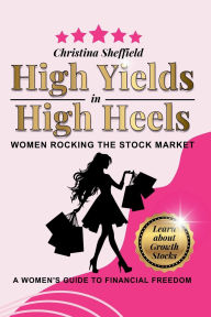 Title: High Yields in High Heels: Women Rocking the Stock Market, Author: Christina Sheffield