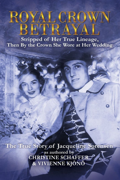 Royal Crown Betrayal: Stripped of Her True Lineage, Then by the Crown She Wore at Her Royal Wedding -The True Story of Jacqueline Sorensen