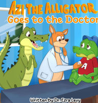 Title: Azi The Alligator: Goes to the Doctor, Author: Ezra Y Levy