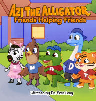 Title: Azi The Alligator: Friends Helping Friends, Author: Ezra Y Levy