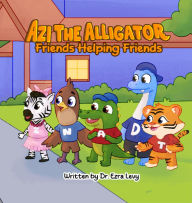 Title: Azi The Alligator: Friends Helping Friends, Author: Ezra Y Levy