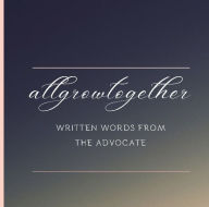 Title: allgrowtogether,: Written Words from the Advocate, Author: Zahairah Bengazi