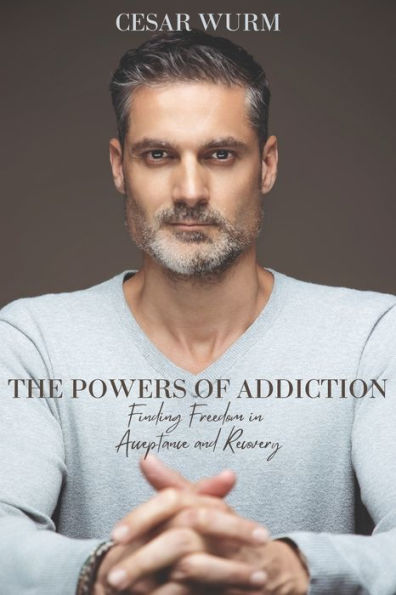 The Powers of Addiction: Finding Freedom in Acceptance and Recovery