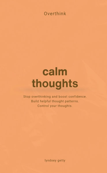 Overthink: A Simple Guide to Calm Your Thoughts