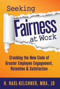 Title: Seeking Fairness at Work: Cracking the New Code of Greater Employee Engagement, Retention & Satisfaction, Author: Hanna Hasl-Kelchner