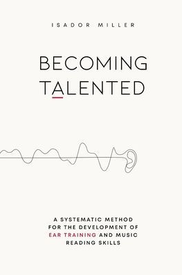 Becoming Talented: A Systematic Method for the Development of Ear Training and Music Reading Skills