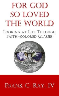 For God so Loved the World: Looking at Life Through Faith-colored Glasses