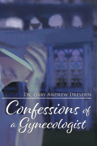 Title: Confessions of a Gynecologist, Author: Gary Andrew Dresden