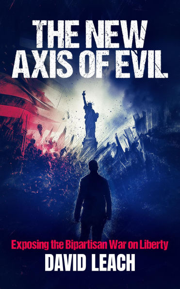 The New Axis of Evil: Exposing the Bipartisan War on Liberty