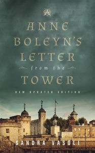 Title: Anne Boleyn's Letter from the Tower: New Updated Edition, Author: Sandra Vasoli