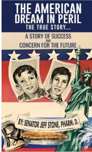 Title: THE AMERICAN DREAM IN PERIL, THE TRUE STORY...: A STORY OF SUCCESS AND CONCERN FOR THE FUTURE, Author: Pharm. D. Senator Jeff Stone