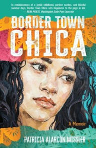 Title: Border Town Chica: A Memoir, Author: Patricia Alarcïn Missler