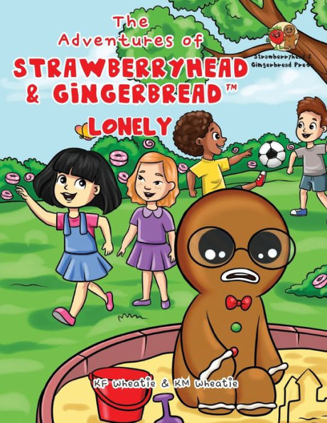 the Adventures of Strawberryhead & Gingerbread(TM)-Lonely: A lonely boy's quest for friendship. tale friendship, courage, and magic LOVE.