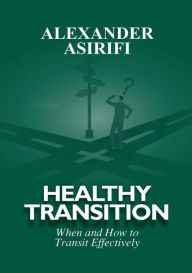 Title: Healthy Transition: When and How to leave effectively, Author: Alexander Asirifi