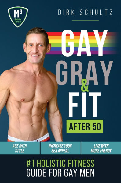 Gay, Gray, & Fit after 50: Holistic Fitness Guide for Gay Men.