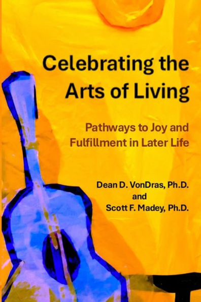 Celebrating the Arts of Living: Pathways to Joy and Fulfillment in Later Life