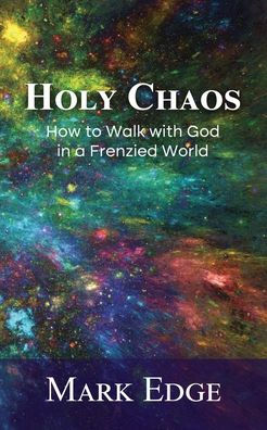 Holy Chaos: HOW TO WALK WITH GOD A FRENZIED WORLD