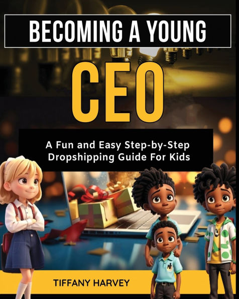 Becoming A Young CEO: Fun and Easy Step-By-Step Dropshipping Guide for Kids