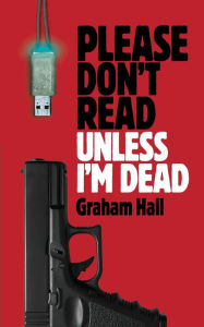 Title: Please Don't Read, Unless I'm Dead, Author: Graham Hall