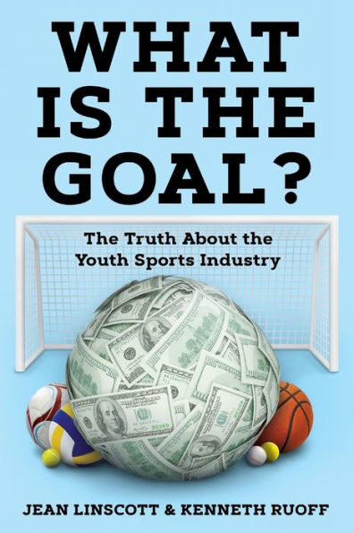 What is the Goal?: Truth About Youth Sports Industry