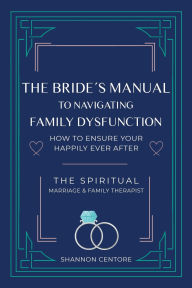 Title: The Bride's Manual to Navigating Family Dysfunction, Author: Shannon Centore