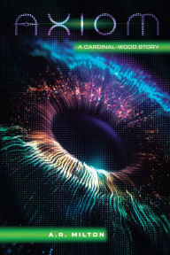 Title: Axiom: A Cardinal-Wood Story, Author: A.R. Milton