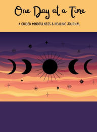 Title: One Day at a Time: A Guided Mindfulness & Healing Journal, Author: Chaun Hunter