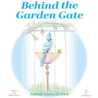 Title: Behind the Garden Gate: Animal Stories in Verse, Author: Thistle