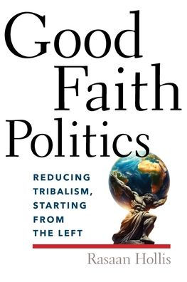 Good Faith Politics: Reducing Tribalism, Starting from the Left