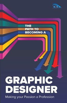 The Path to Becoming a Graphic Designer: Making Your Passion Profession