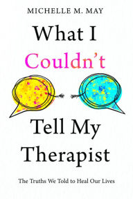 Rapidshare free ebooks download links What I Couldn't Tell My Therapist: The Truths We Told to Heal Our Lives by Michelle M. May 9798990187900  in English