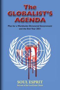 Title: The Globalist's Agenda: Plan for a Worldwide Dictatorial Government and the End Year 2051, Author: Soul Esprit