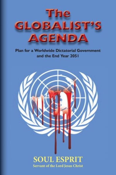 the Globalist's Agenda: Plan for a Worldwide Dictatorial Government and End Year 2051