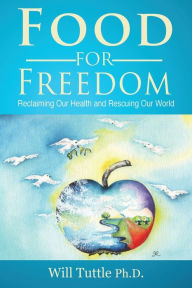 Title: Food for Freedom: Reclaiming Our Health and Rescuing Our World, Author: Will Tuttle