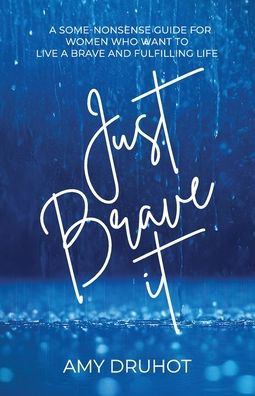 Just Brave it: a Some-Nonsense Guide for Women Who Want to Live and Fulfilling Life