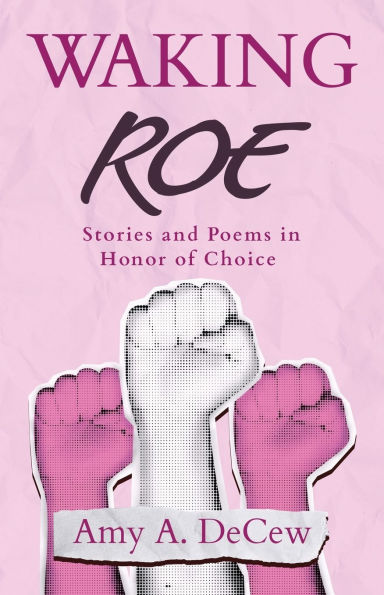 Waking Roe: Stories and Poems Honor of Choice