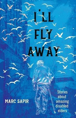 I'll Fly Away: Stories about Amazing Disabled Elders