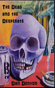 Title: The Dead and the Desperate, Author: Dan Denton