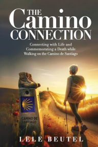 Download ebook for mobile phones The Camino Connection: Connecting with Life and Commemorating a Death while Walking on the Camino de Santiago by Lele Beutel 9798990235908