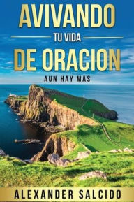 Title: Avivando Tu Vida De Oraciï¿½n: Aun Hay Mas, Author: Alexander Salcido